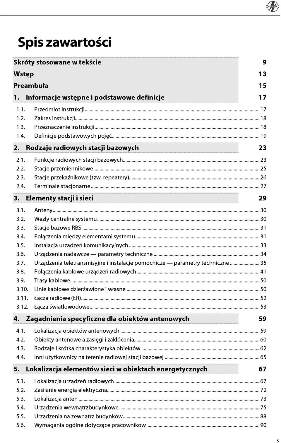 repeatery)... 26 2.4. Terminale stacjonarne... 27 3. Elementy stacji i sieci 29 3.1. Anteny... 30 3.2. Węzły centralne systemu... 30 3.3. Stacje bazowe RBS... 31 3.4. Połączenia między elementami systemu.