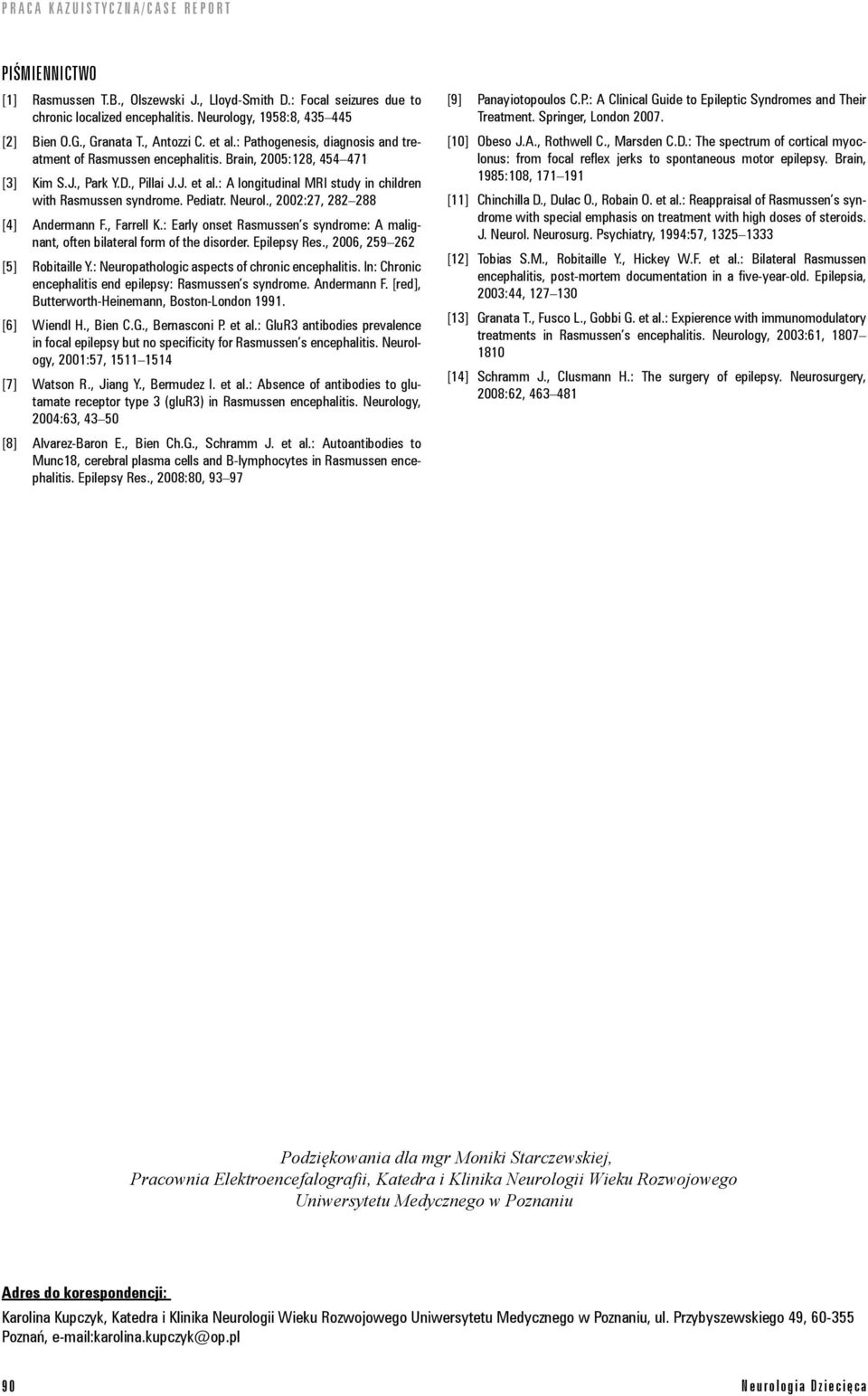 Pediatr. Neurol., 2002:27, 282 288 [4] Andermann F., Farrell K.: Early onset Rasmussen s syndrome: A malignant, often bilateral form of the disorder. Epilepsy Res., 2006, 259 262 [5] Robitaille Y.