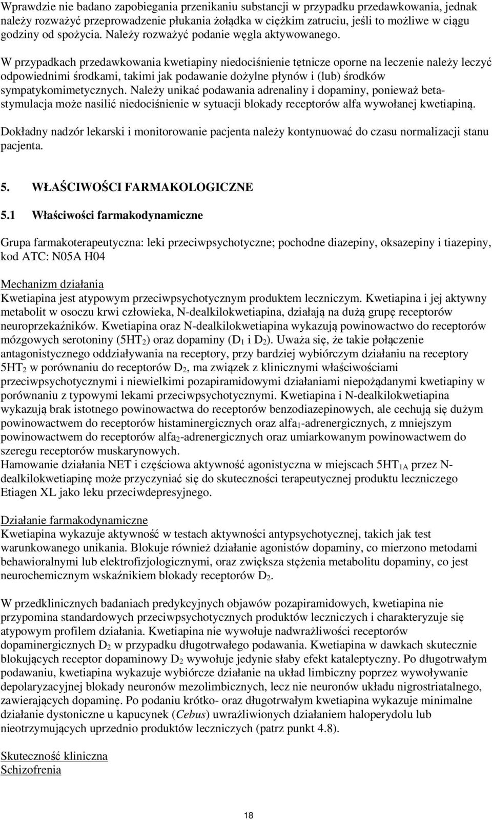 W przypadkach przedawkowania kwetiapiny niedociśnienie tętnicze oporne na leczenie należy leczyć odpowiednimi środkami, takimi jak podawanie dożylne płynów i (lub) środków sympatykomimetycznych.