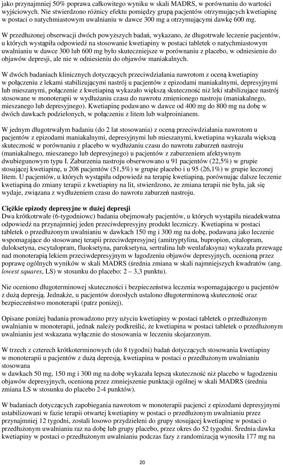 W przedłużonej obserwacji dwóch powyższych badań, wykazano, że długotrwałe leczenie pacjentów, u których wystąpiła odpowiedź na stosowanie kwetiapiny w postaci tabletek o natychmiastowym uwalnianiu w