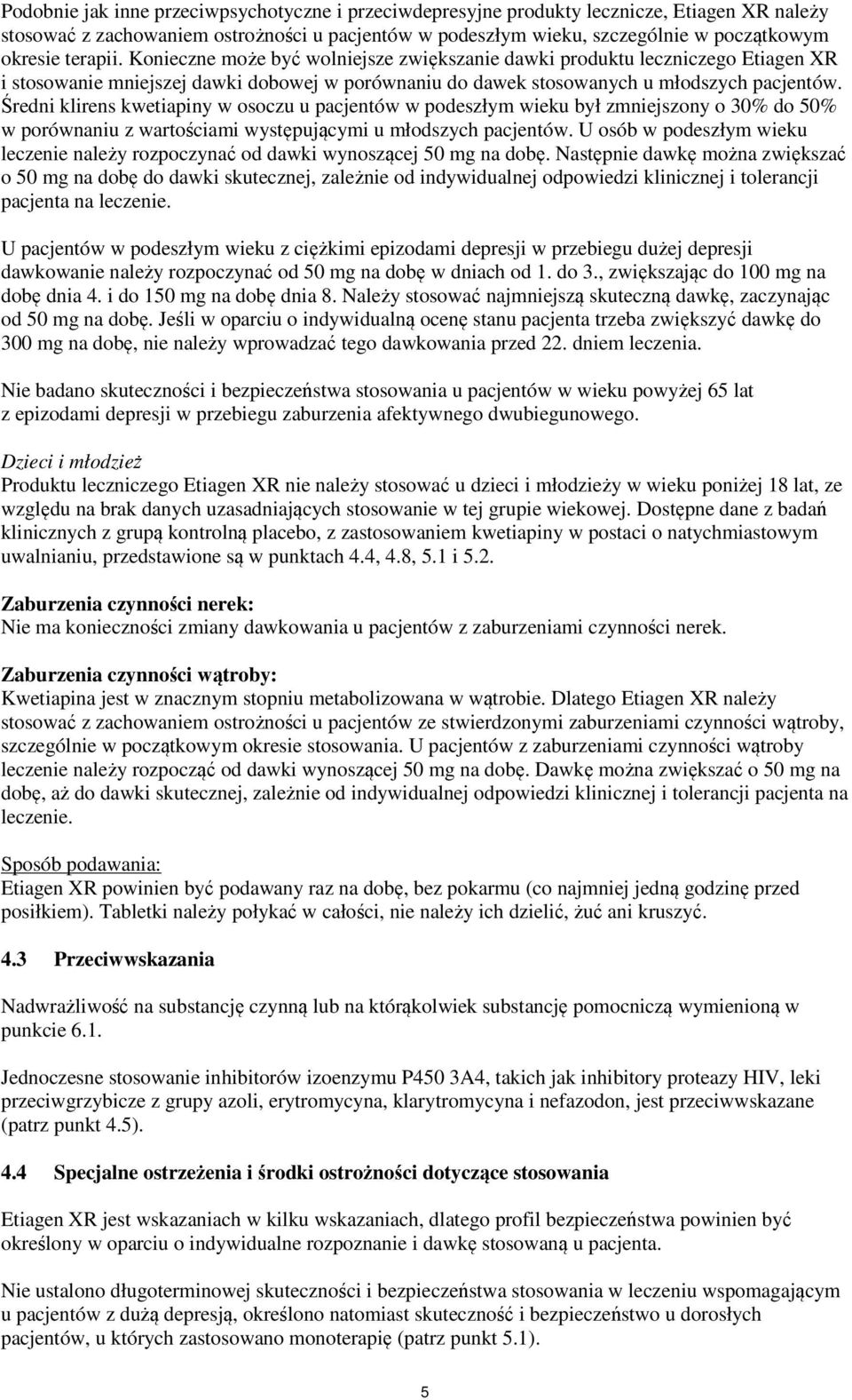 Średni klirens kwetiapiny w osoczu u pacjentów w podeszłym wieku był zmniejszony o 30% do 50% w porównaniu z wartościami występującymi u młodszych pacjentów.