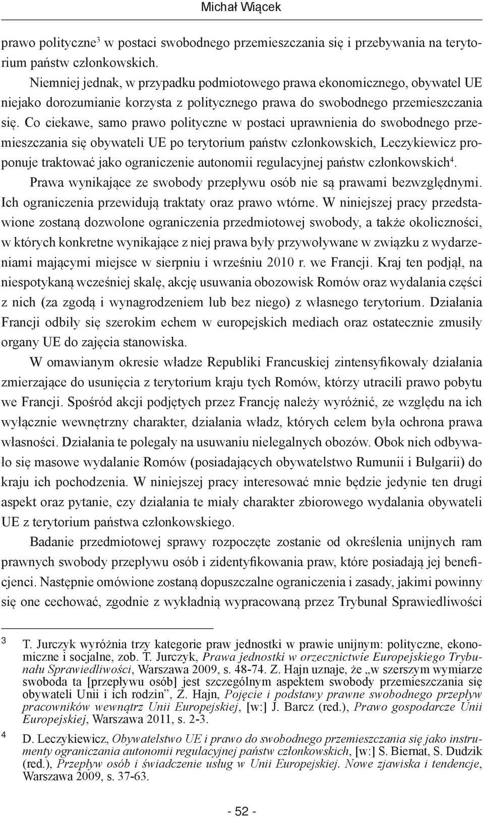 Co ciekawe, samo prawo polityczne w postaci uprawnienia do swobodnego przemieszczania się obywateli UE po terytorium państw członkowskich, Leczykiewicz proponuje traktować jako ograniczenie autonomii