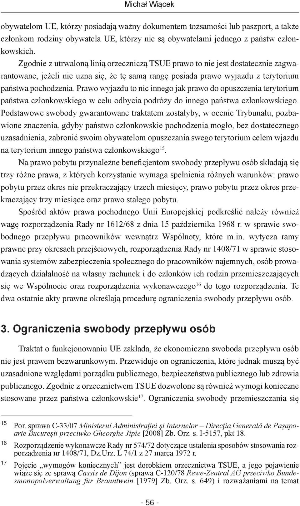 Prawo wyjazdu to nic innego jak prawo do opuszczenia terytorium państwa członkowskiego w celu odbycia podróży do innego państwa członkowskiego.