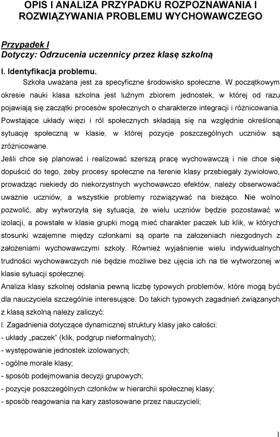 W początkowym okresie nauki klasa szkolna jest luźnym zbiorem jednostek, w której od razu pojawiają się zaczątki procesów społecznych o charakterze integracji i różnicowania.