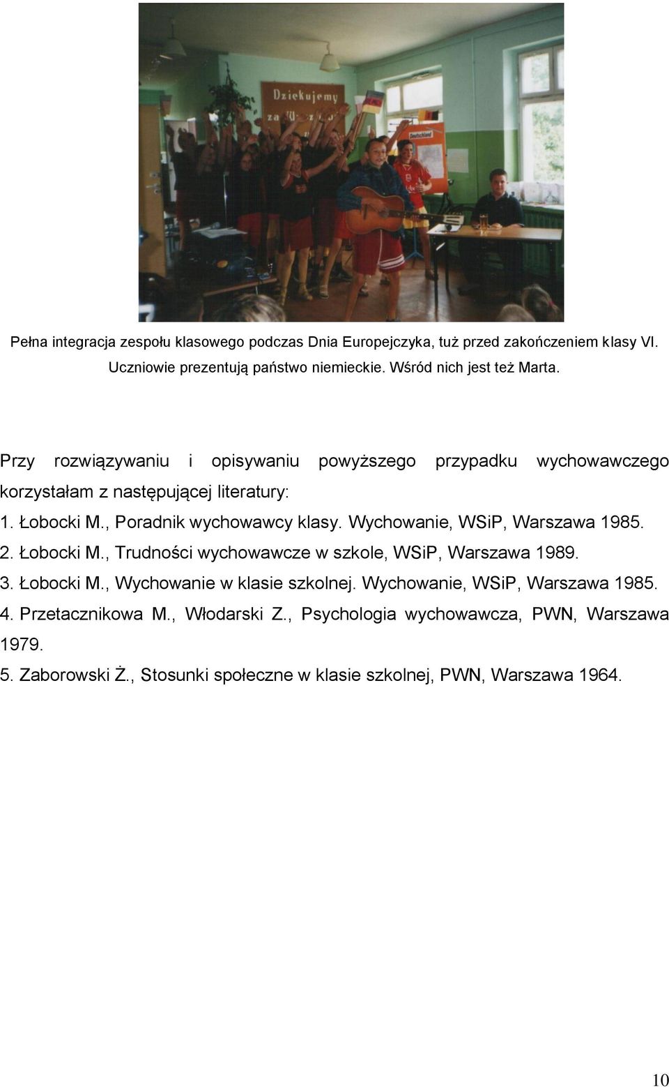 Wychowanie, WSiP, Warszawa 1985. 2. Łobocki M., Trudności wychowawcze w szkole, WSiP, Warszawa 1989. 3. Łobocki M., Wychowanie w klasie szkolnej.