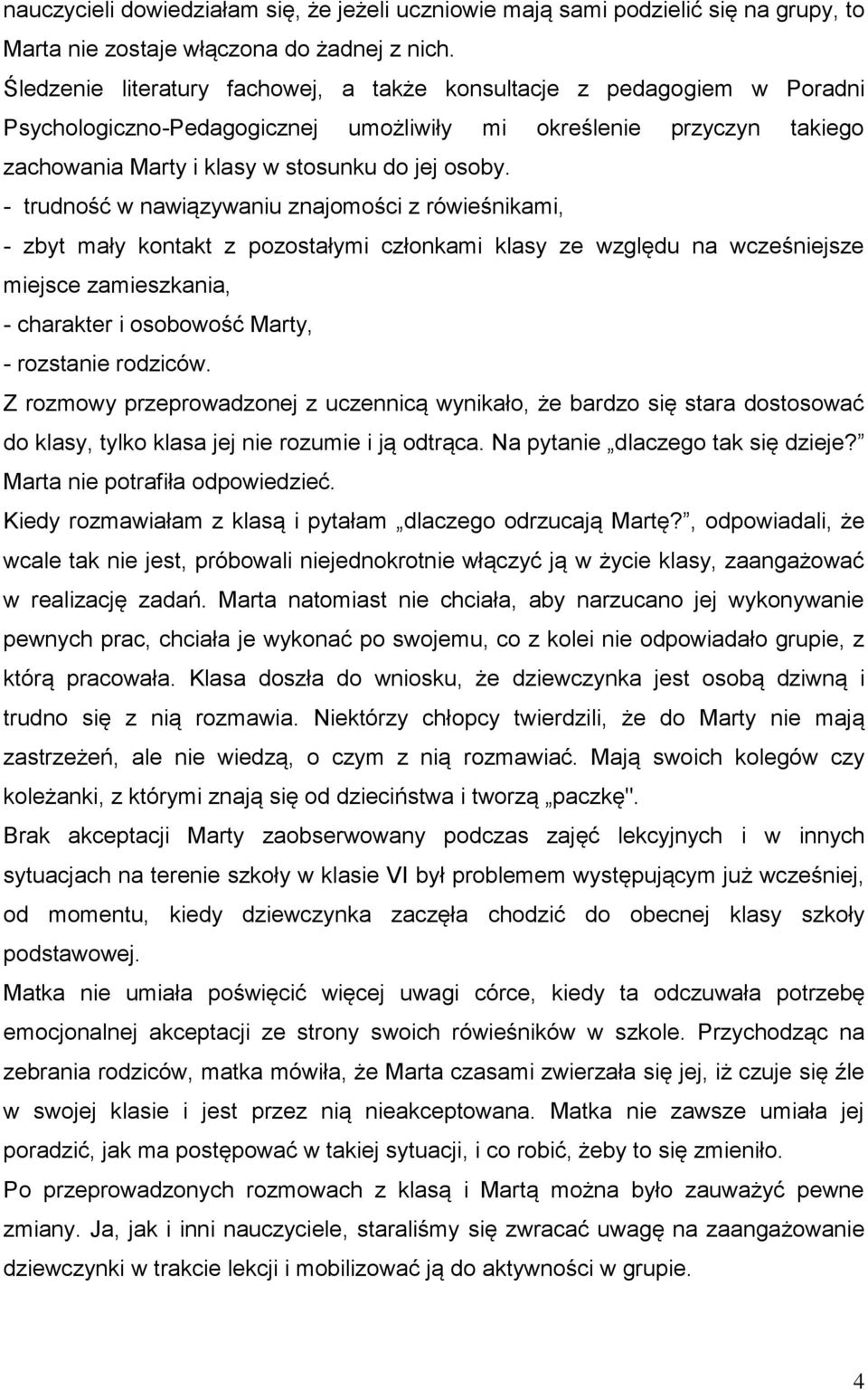 - trudność w nawiązywaniu znajomości z rówieśnikami, - zbyt mały kontakt z pozostałymi członkami klasy ze względu na wcześniejsze miejsce zamieszkania, - charakter i osobowość Marty, - rozstanie