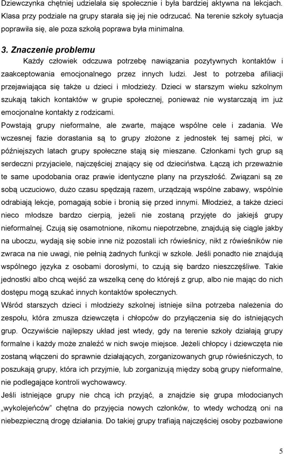 Znaczenie problemu Każdy człowiek odczuwa potrzebę nawiązania pozytywnych kontaktów i zaakceptowania emocjonalnego przez innych ludzi.