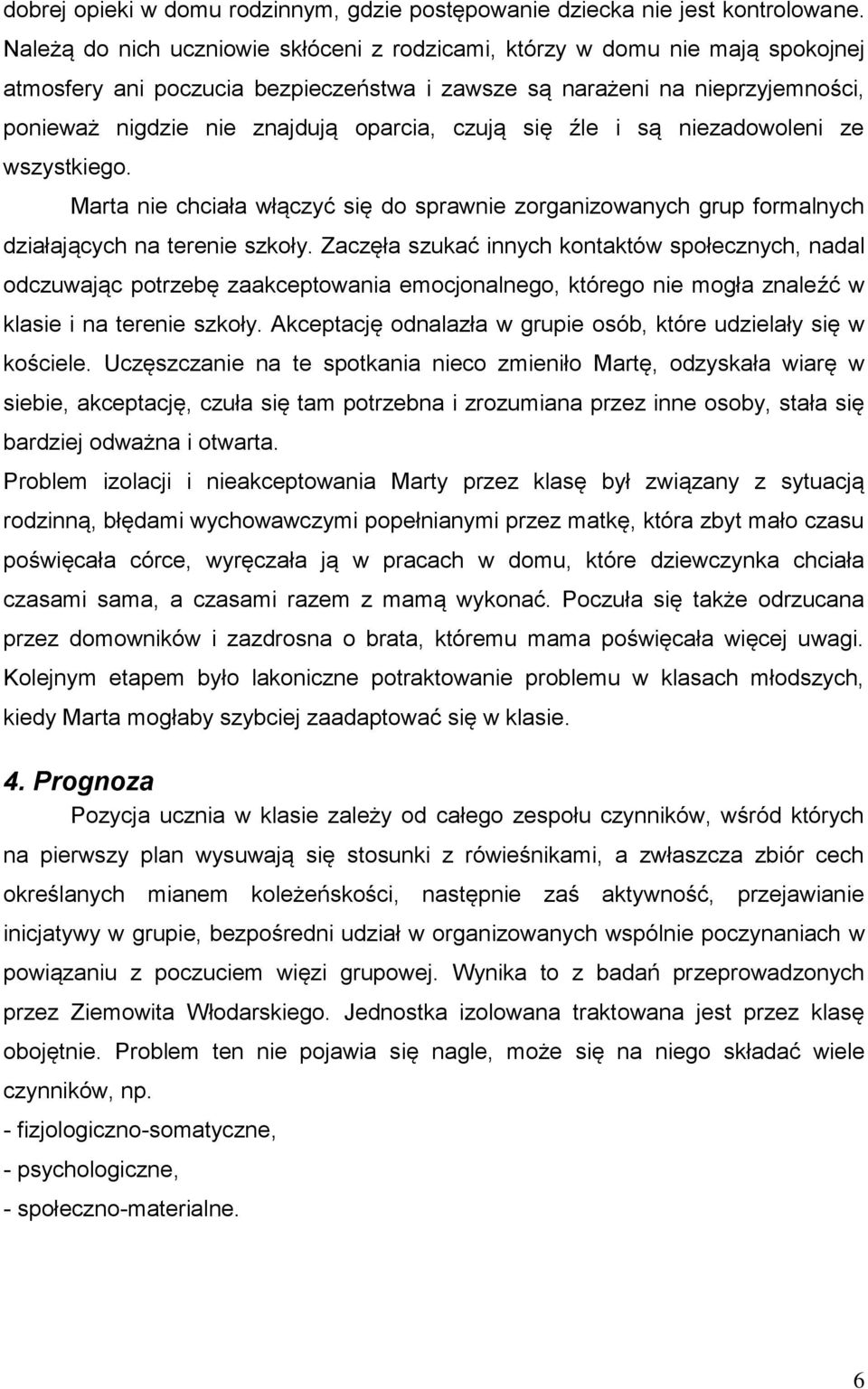 czują się źle i są niezadowoleni ze wszystkiego. Marta nie chciała włączyć się do sprawnie zorganizowanych grup formalnych działających na terenie szkoły.