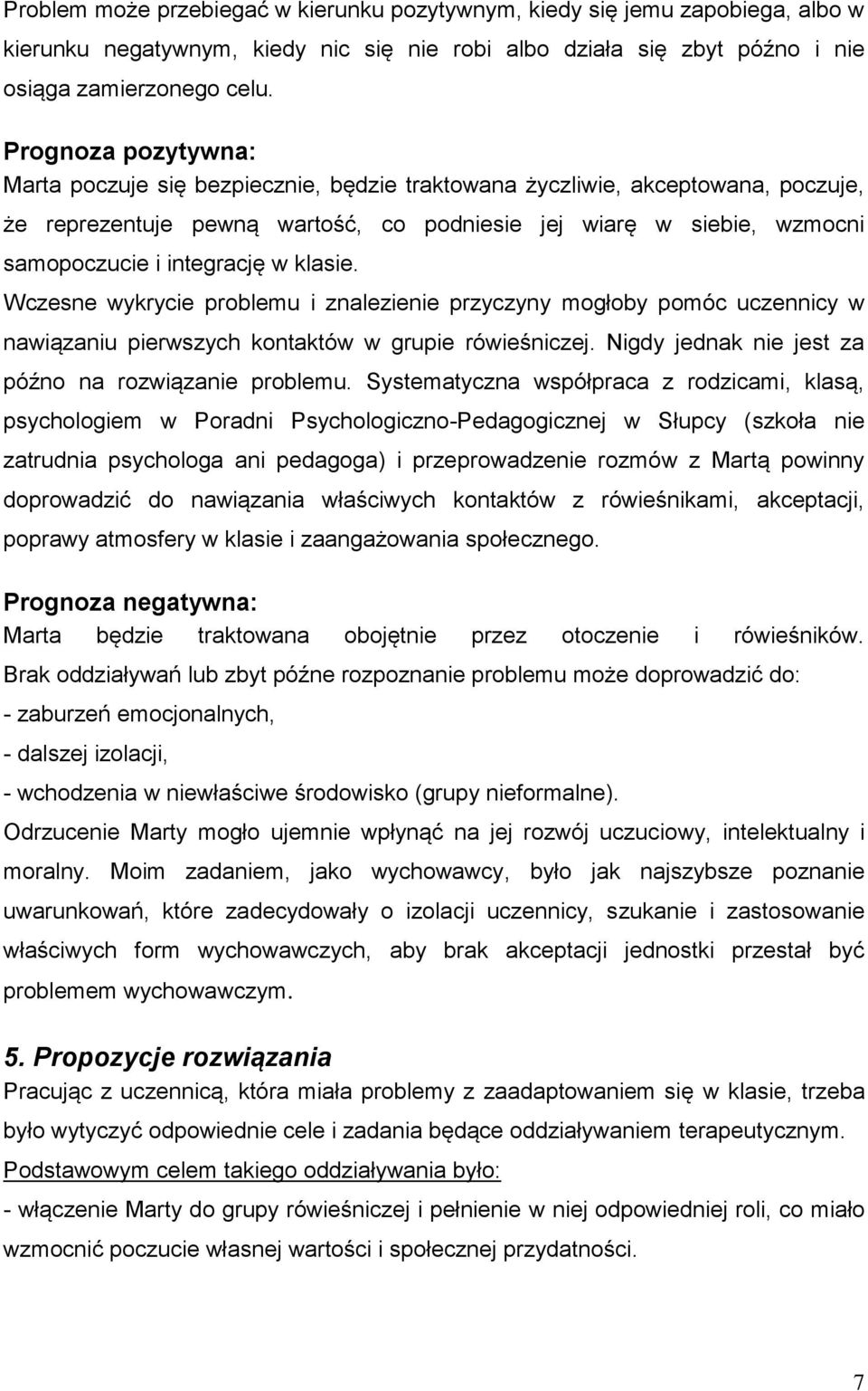 w klasie. Wczesne wykrycie problemu i znalezienie przyczyny mogłoby pomóc uczennicy w nawiązaniu pierwszych kontaktów w grupie rówieśniczej. Nigdy jednak nie jest za późno na rozwiązanie problemu.