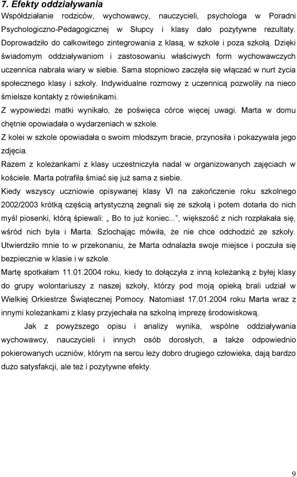 Sama stopniowo zaczęła się włączać w nurt życia społecznego klasy i szkoły. Indywidualne rozmowy z uczennicą pozwoliły na nieco śmielsze kontakty z rówieśnikami.