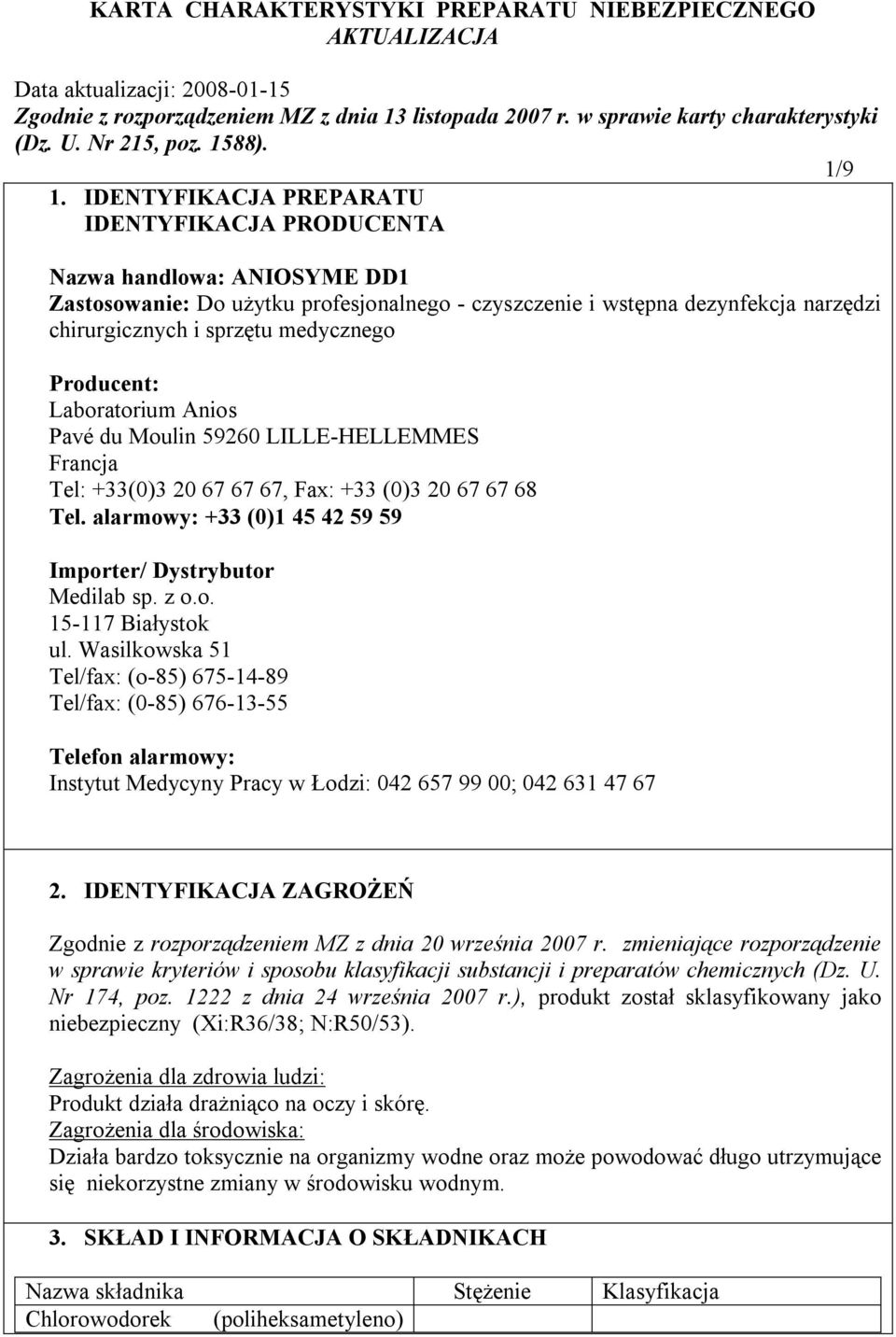 IDENTYFIKACJA PREPARATU IDENTYFIKACJA PRODUCENTA Nazwa handlowa: ANIOSYME DD1 Zastosowanie: Do użytku profesjonalnego - czyszczenie i wstępna dezynfekcja narzędzi chirurgicznych i sprzętu medycznego