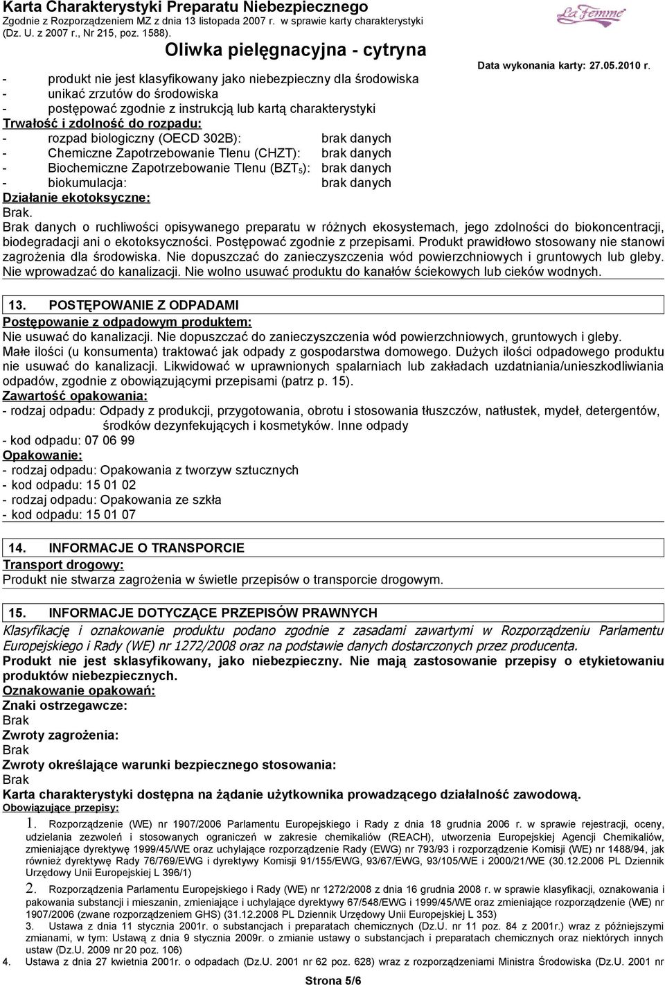 ekotoksyczne: Brak. Brak danych o ruchliwości opisywanego preparatu w różnych ekosystemach, jego zdolności do biokoncentracji, biodegradacji ani o ekotoksyczności. Postępować zgodnie z przepisami.