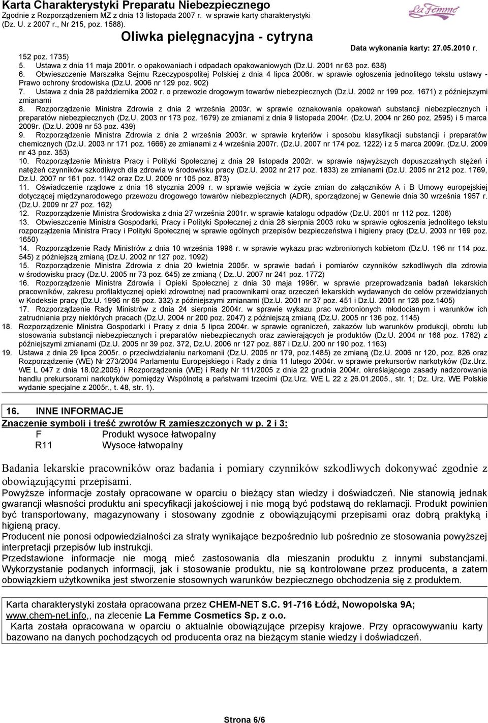 1671) z późniejszymi zmianami 8. Rozporządzenie Ministra Zdrowia z dnia 2 września 2003r. w sprawie oznakowania opakowań substancji niebezpiecznych i preparatów niebezpiecznych (Dz.U. 2003 nr 173 poz.