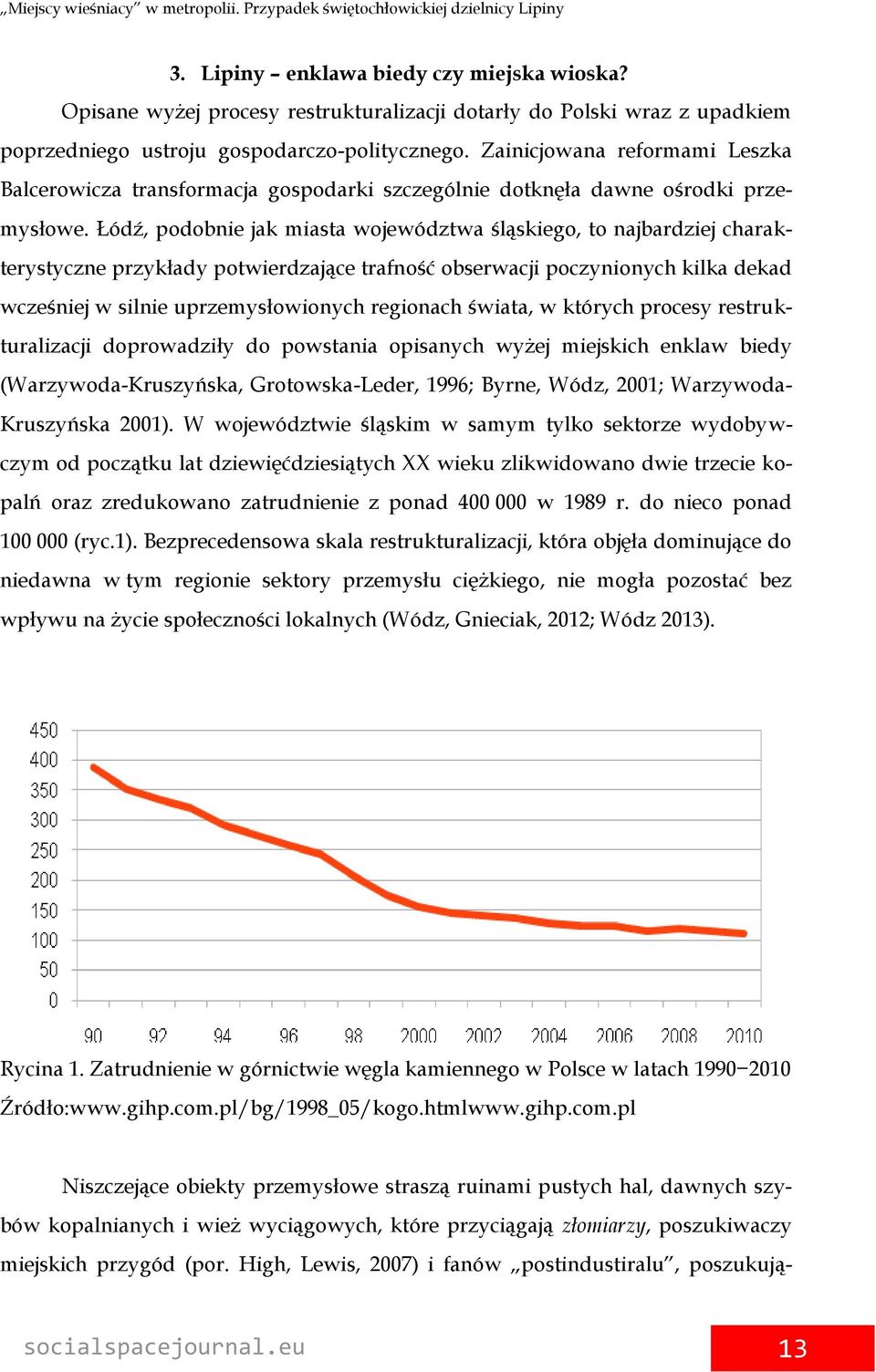 Łódź, podobnie jak miasta województwa śląskiego, to najbardziej charakterystyczne przykłady potwierdzające trafność obserwacji poczynionych kilka dekad wcześniej w silnie uprzemysłowionych regionach