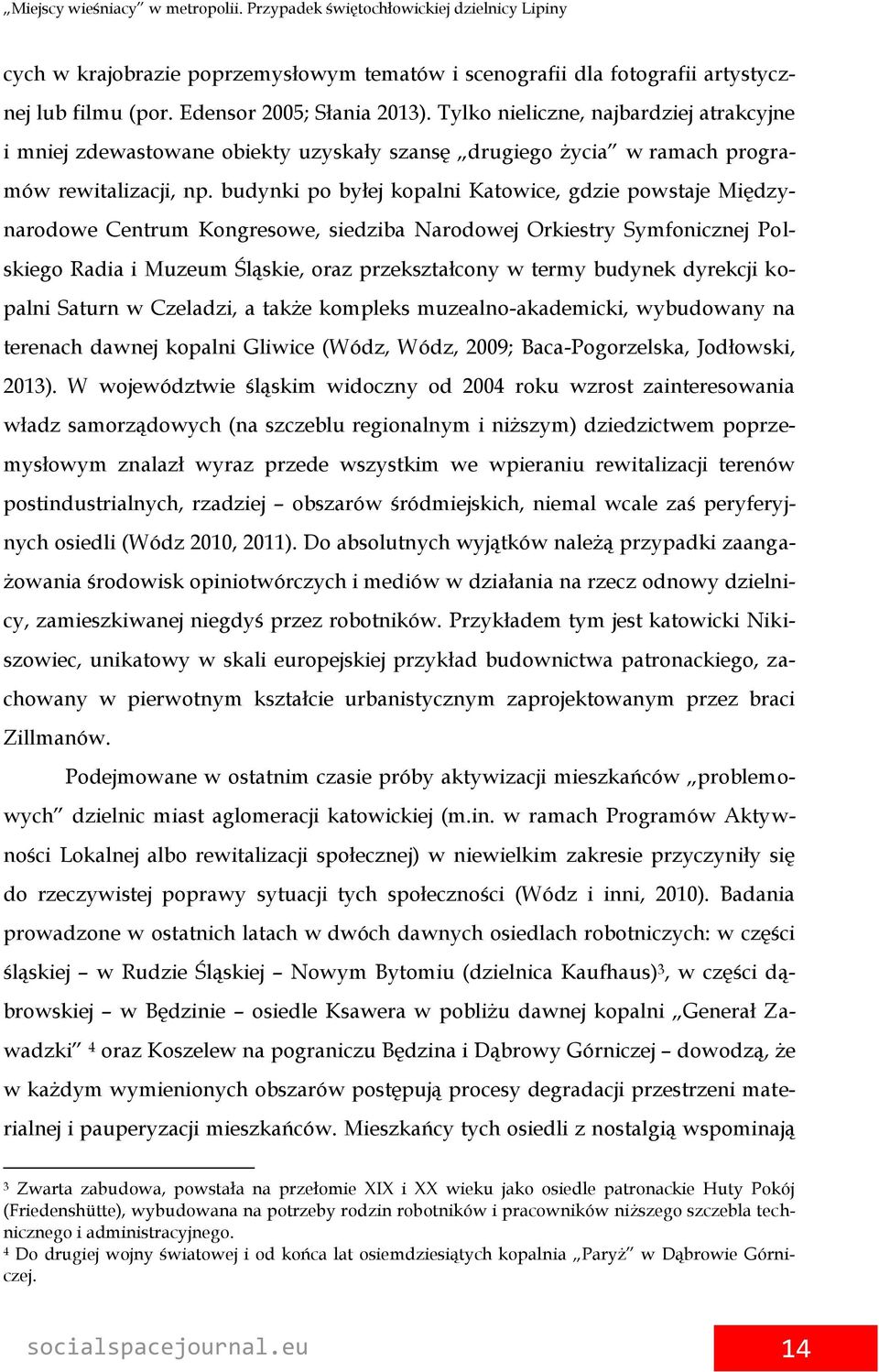 budynki po byłej kopalni Katowice, gdzie powstaje Międzynarodowe Centrum Kongresowe, siedziba Narodowej Orkiestry Symfonicznej Polskiego Radia i Muzeum Śląskie, oraz przekształcony w termy budynek