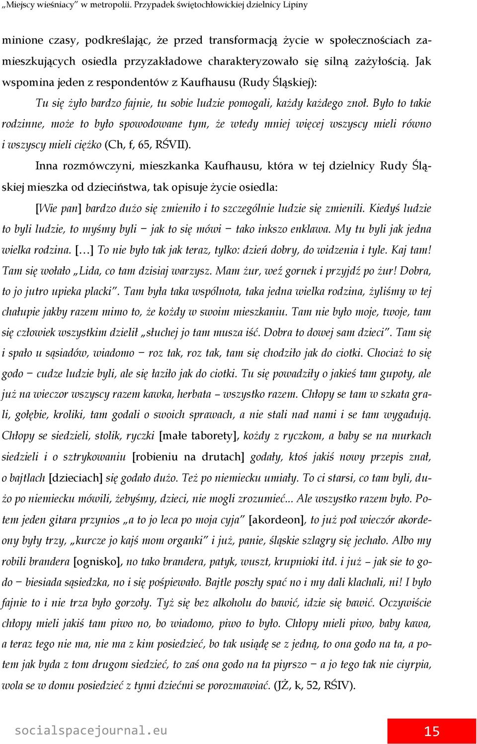 Było to takie rodzinne, może to było spowodowane tym, że wtedy mniej więcej wszyscy mieli równo i wszyscy mieli ciężko (Ch, f, 65, RŚVII).