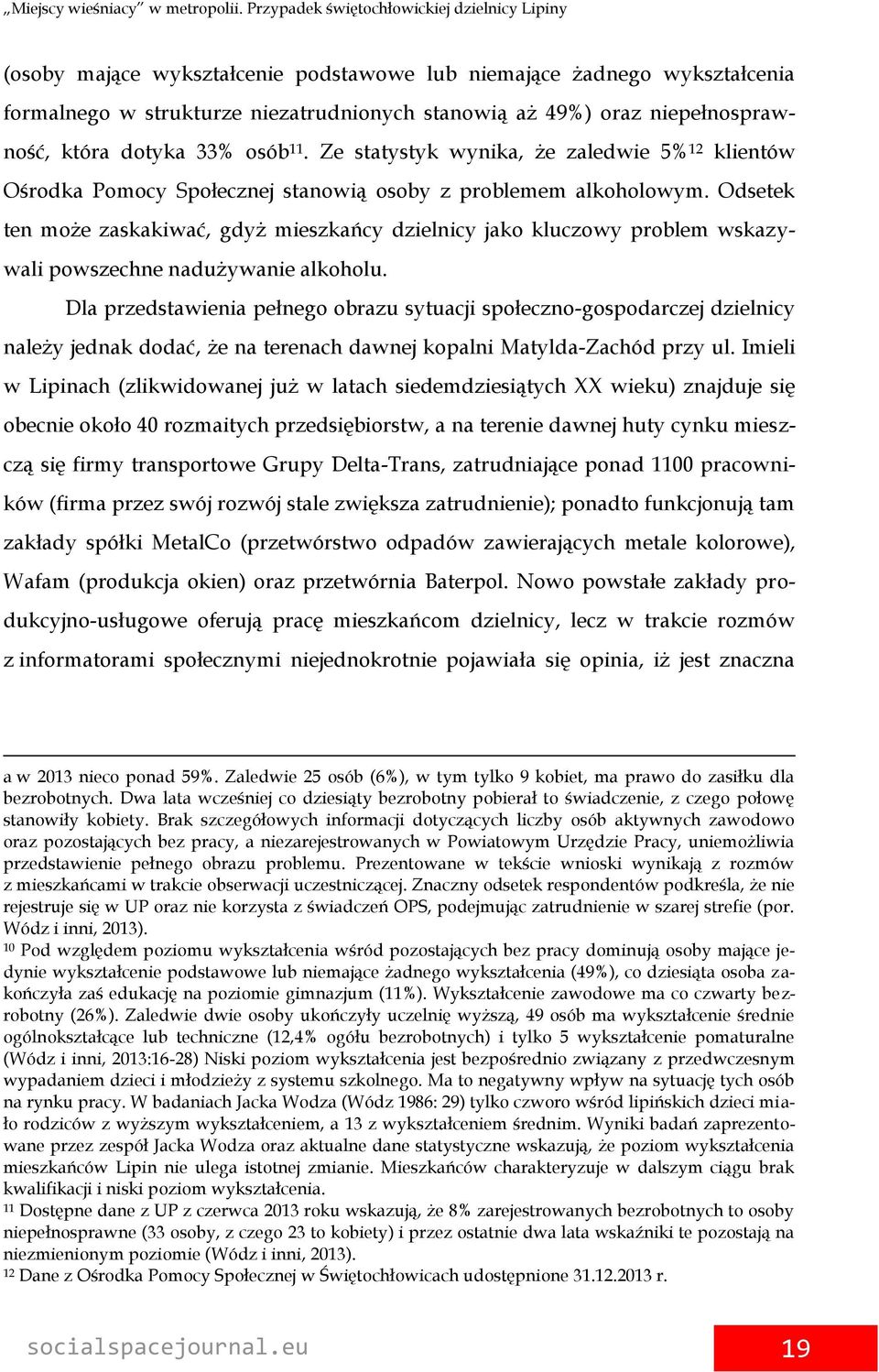 Odsetek ten może zaskakiwać, gdyż mieszkańcy dzielnicy jako kluczowy problem wskazywali powszechne nadużywanie alkoholu.