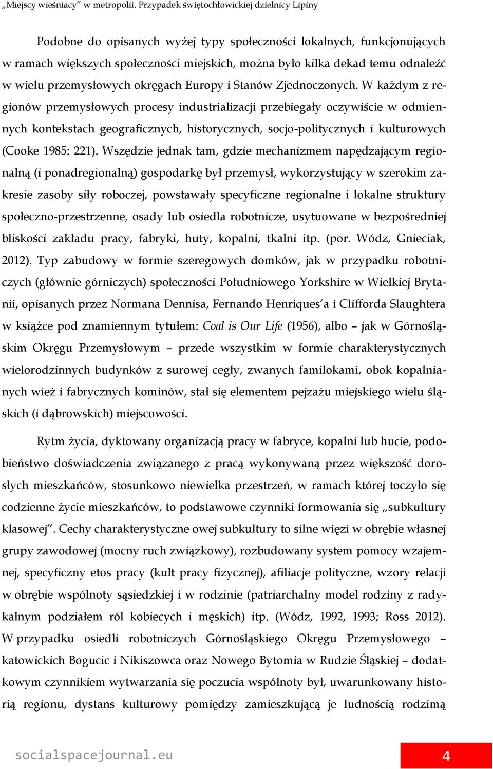 W każdym z regionów przemysłowych procesy industrializacji przebiegały oczywiście w odmiennych kontekstach geograficznych, historycznych, socjo-politycznych i kulturowych (Cooke 1985: 221).