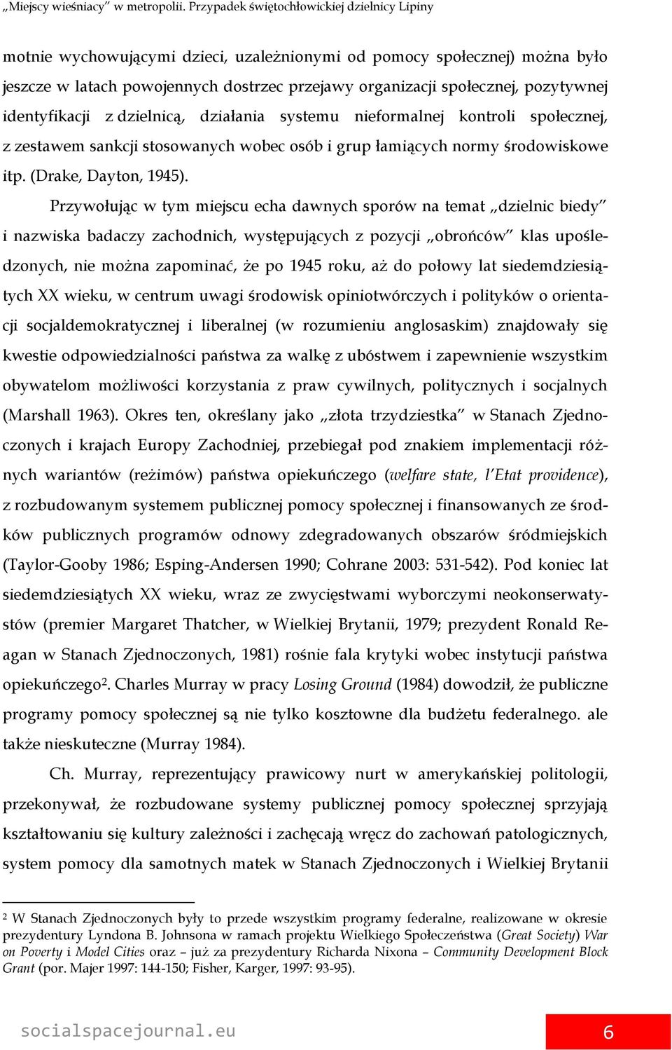 Przywołując w tym miejscu echa dawnych sporów na temat dzielnic biedy i nazwiska badaczy zachodnich, występujących z pozycji obrońców klas upośledzonych, nie można zapominać, że po 1945 roku, aż do