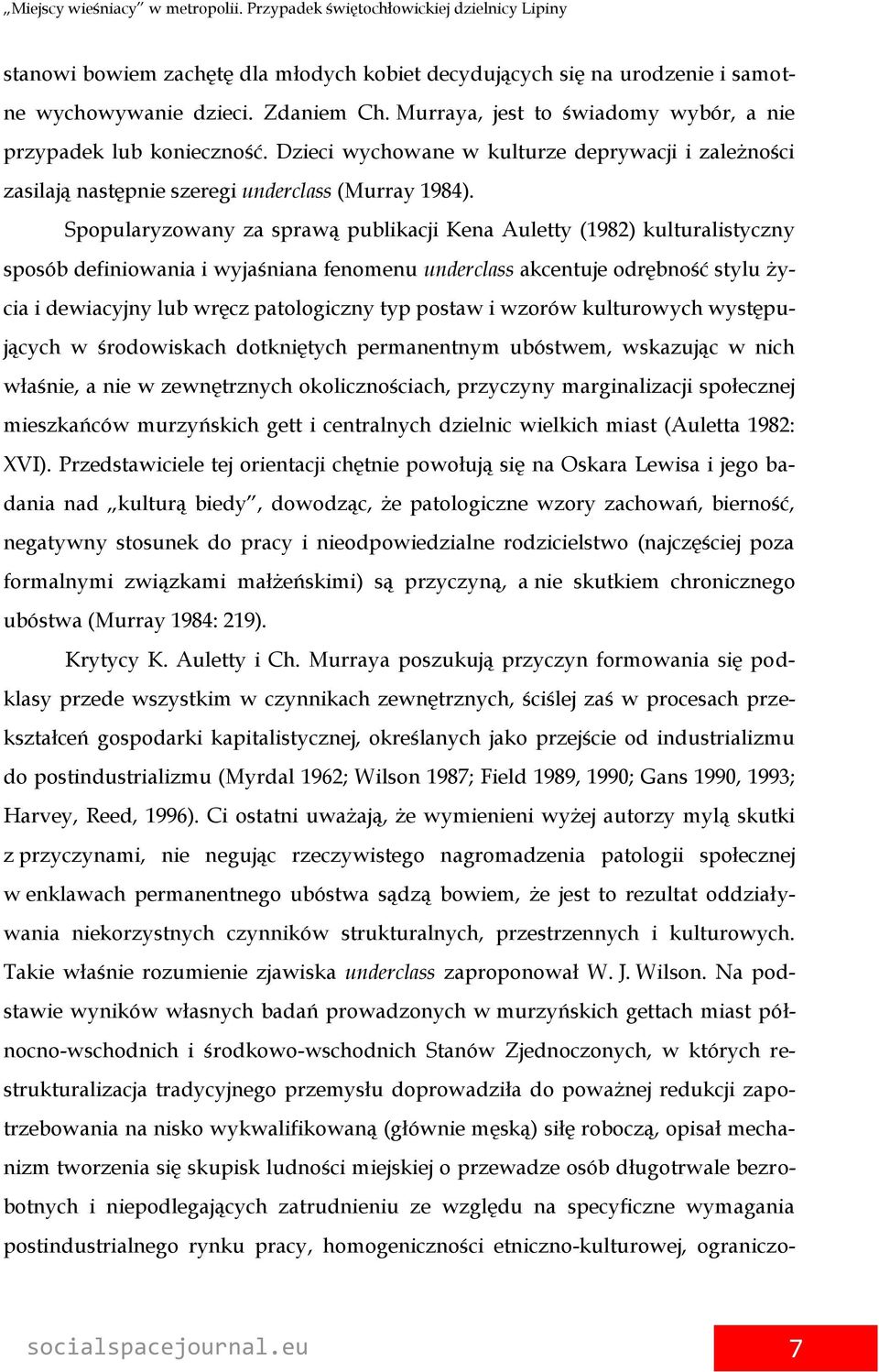 Spopularyzowany za sprawą publikacji Kena Auletty (1982) kulturalistyczny sposób definiowania i wyjaśniana fenomenu underclass akcentuje odrębność stylu życia i dewiacyjny lub wręcz patologiczny typ