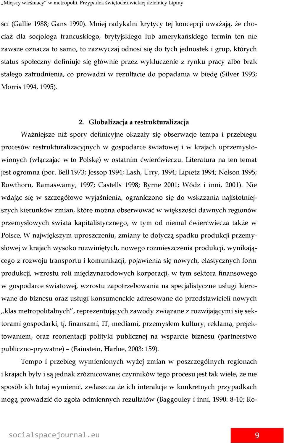 i grup, których status społeczny definiuje się głównie przez wykluczenie z rynku pracy albo brak stałego zatrudnienia, co prowadzi w rezultacie do popadania w biedę (Silver 1993; Morris 1994, 1995).