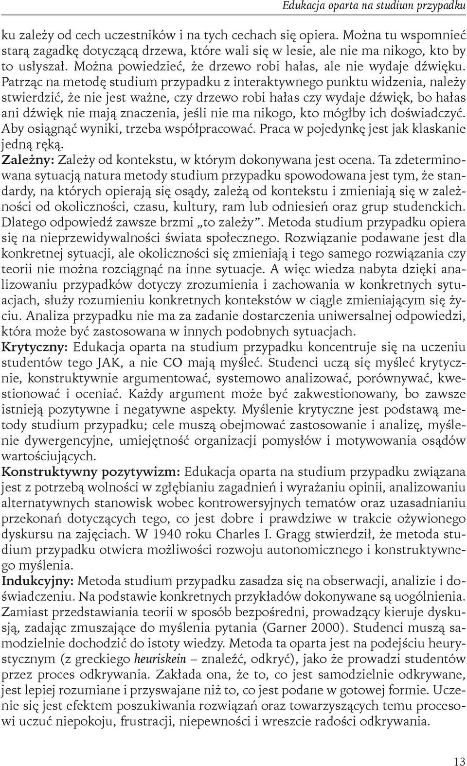 Patrząc na metodę studium przypadku z interaktywnego punktu widzenia, należy stwierdzić, że nie jest ważne, czy drzewo robi hałas czy wydaje dźwięk, bo hałas ani dźwięk nie mają znaczenia, jeśli nie