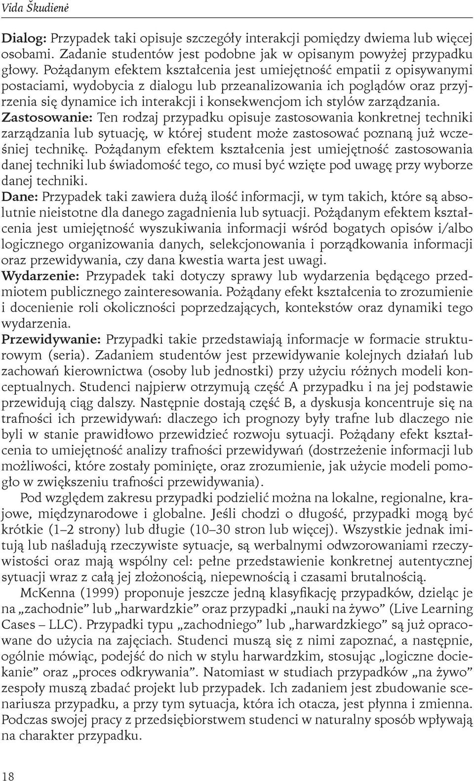 stylów zarządzania. Zastosowanie: Ten rodzaj przypadku opisuje zastosowania konkretnej techniki zarządzania lub sytuację, w której student może zastosować poznaną już wcześniej technikę.