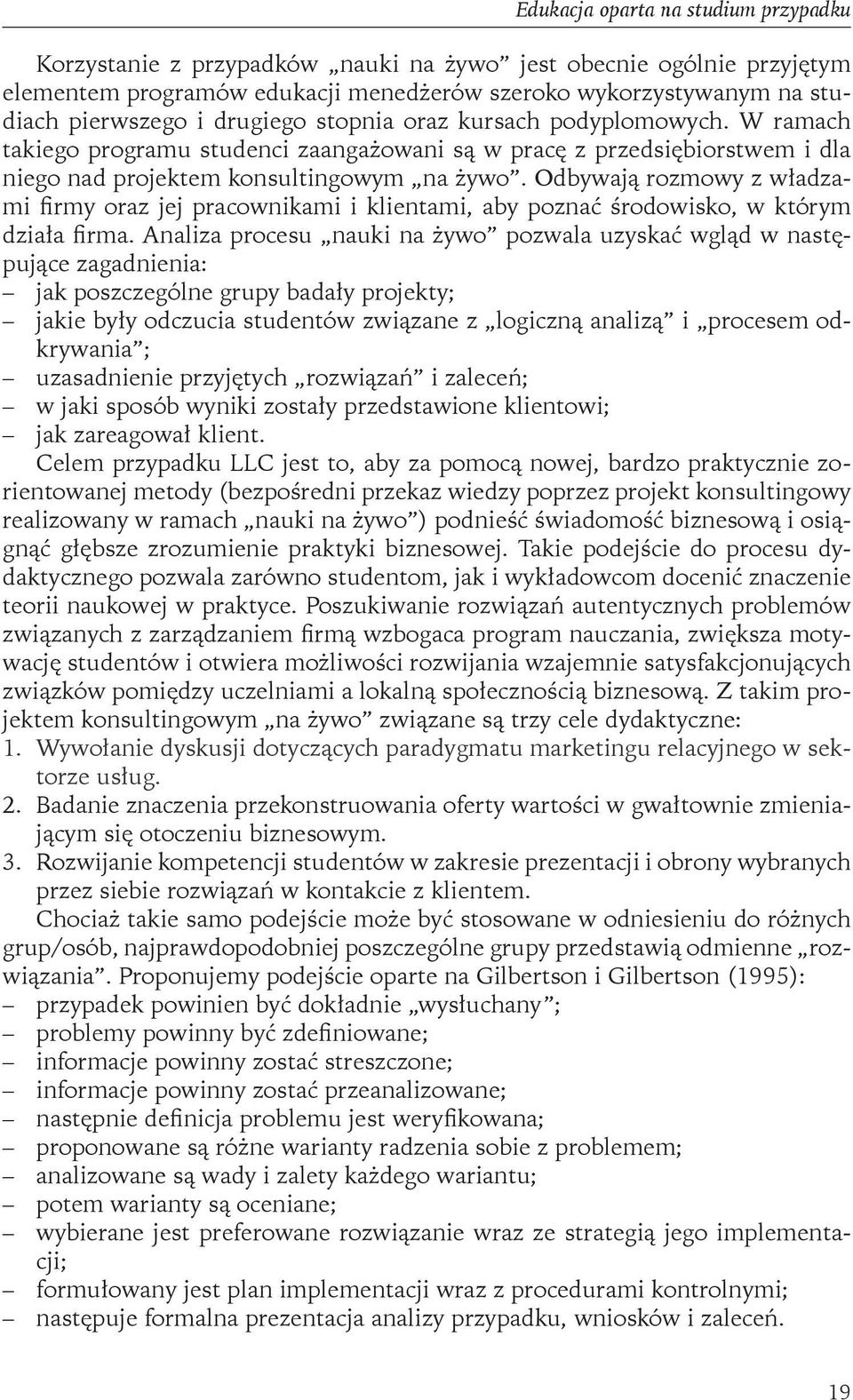 Odbywają rozmowy z władzami firmy oraz jej pracownikami i klientami, aby poznać środowisko, w którym działa firma.