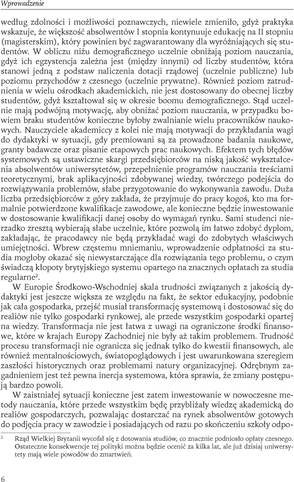 W obliczu niżu demograficznego uczelnie obniżają poziom nauczania, gdyż ich egzystencja zależna jest (między innymi) od liczby studentów, która stanowi jedną z podstaw naliczenia dotacji rządowej