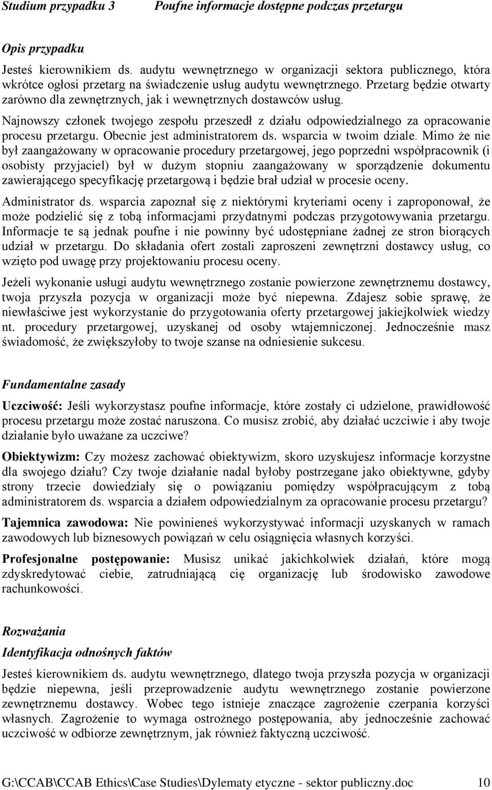 Przetarg będzie otwarty zarówno dla zewnętrznych, jak i wewnętrznych dostawców usług. Najnowszy członek twojego zespołu przeszedł z działu odpowiedzialnego za opracowanie procesu przetargu.