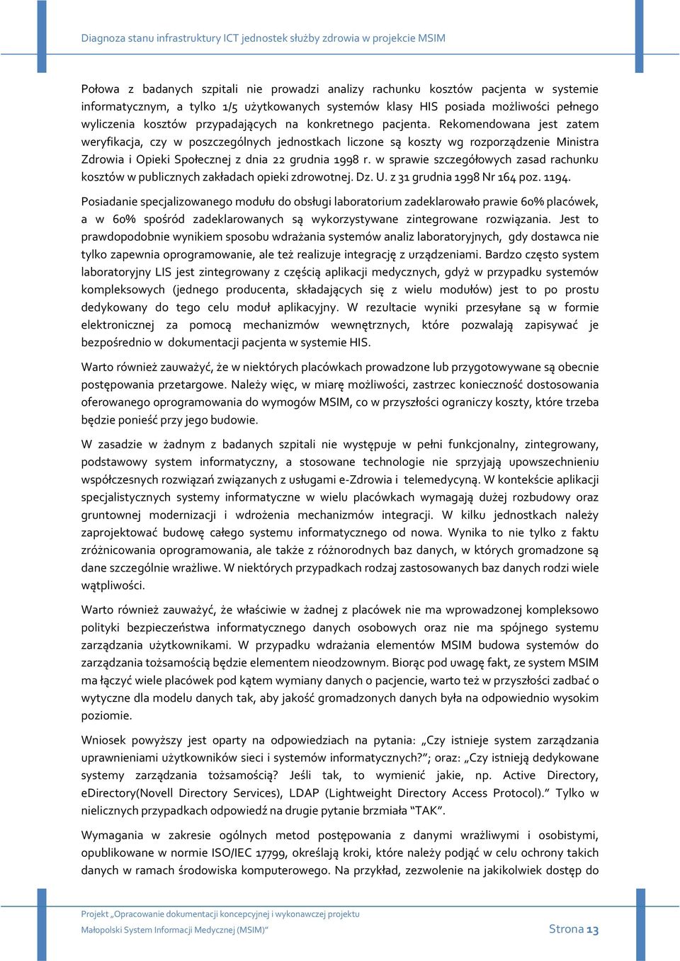 Rekomendowana jest zatem weryfikacja, czy w poszczególnych jednostkach liczone są koszty wg rozporządzenie Ministra Zdrowia i Opieki Społecznej z dnia grudnia 998 r.