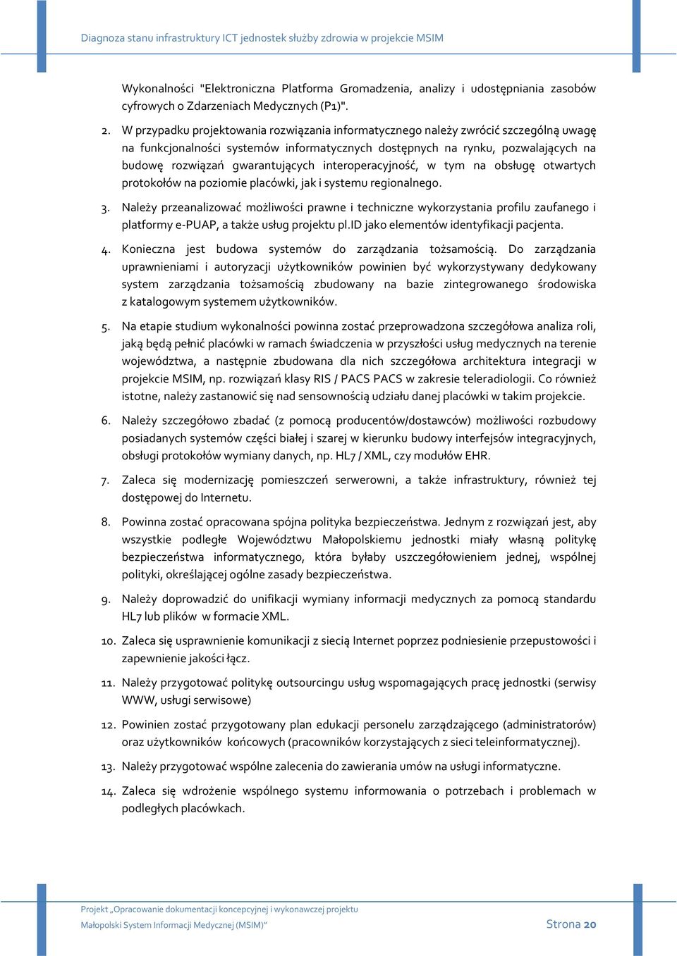gwarantujących interoperacyjność, w tym na obsługę otwartych protokołów na poziomie placówki, jak i systemu regionalnego.