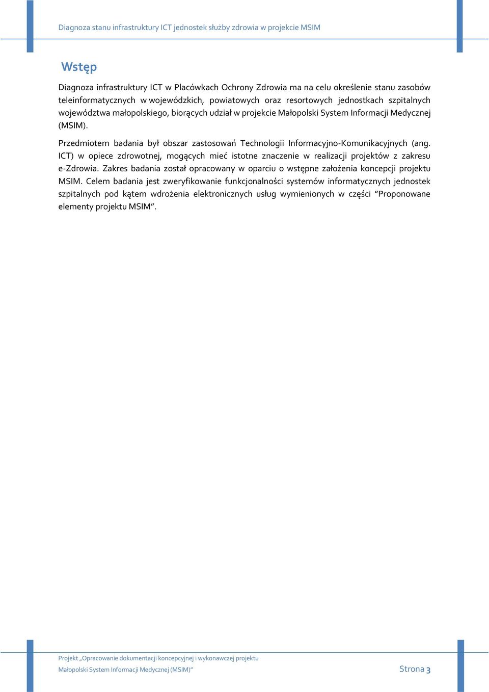 ICT) w opiece zdrowotnej, mogących mieć istotne znaczenie w realizacji projektów z zakresu e-zdrowia. Zakres badania został opracowany w oparciu o wstępne założenia koncepcji projektu MSIM.