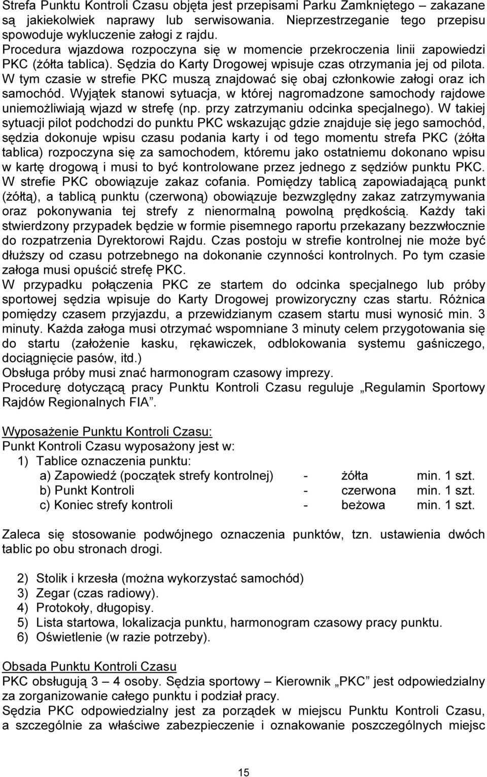 W tym czasie w strefie PKC muszą znajdować się obaj członkowie załogi oraz ich samochód. Wyjątek stanowi sytuacja, w której nagromadzone samochody rajdowe uniemożliwiają wjazd w strefę (np.