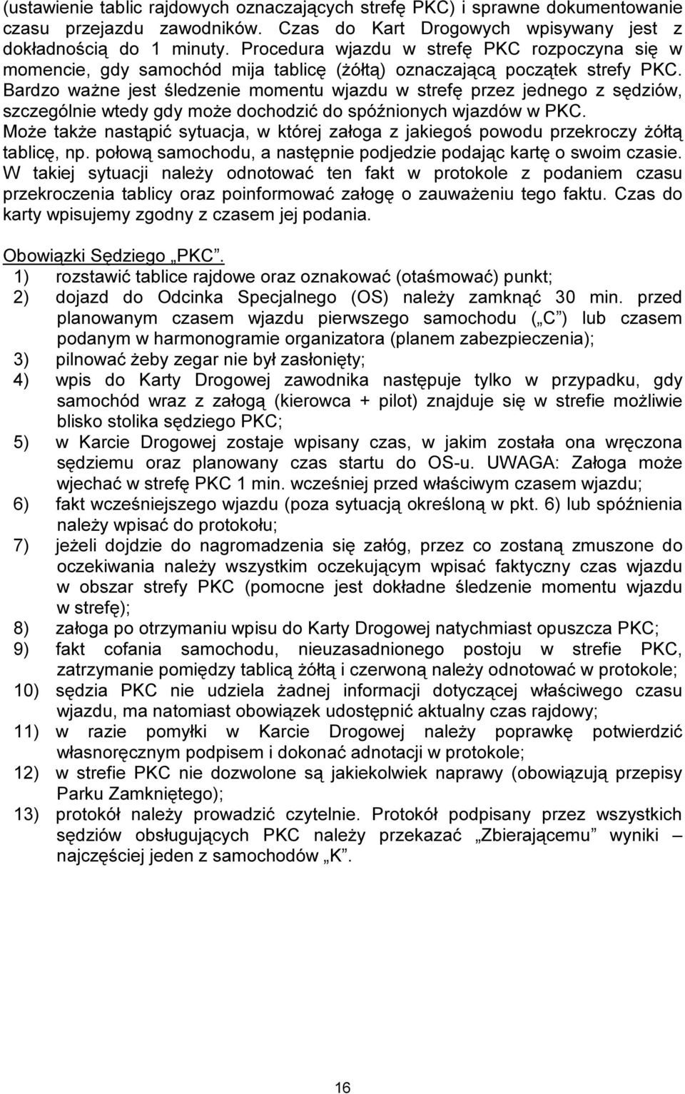 Bardzo ważne jest śledzenie momentu wjazdu w strefę przez jednego z sędziów, szczególnie wtedy gdy może dochodzić do spóźnionych wjazdów w PKC.