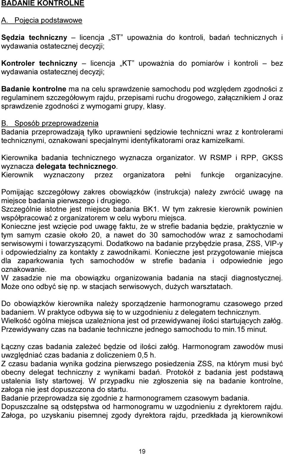 wydawania ostatecznej decyzji; Badanie kontrolne ma na celu sprawdzenie samochodu pod względem zgodności z regulaminem szczegółowym rajdu, przepisami ruchu drogowego, załącznikiem J oraz sprawdzenie