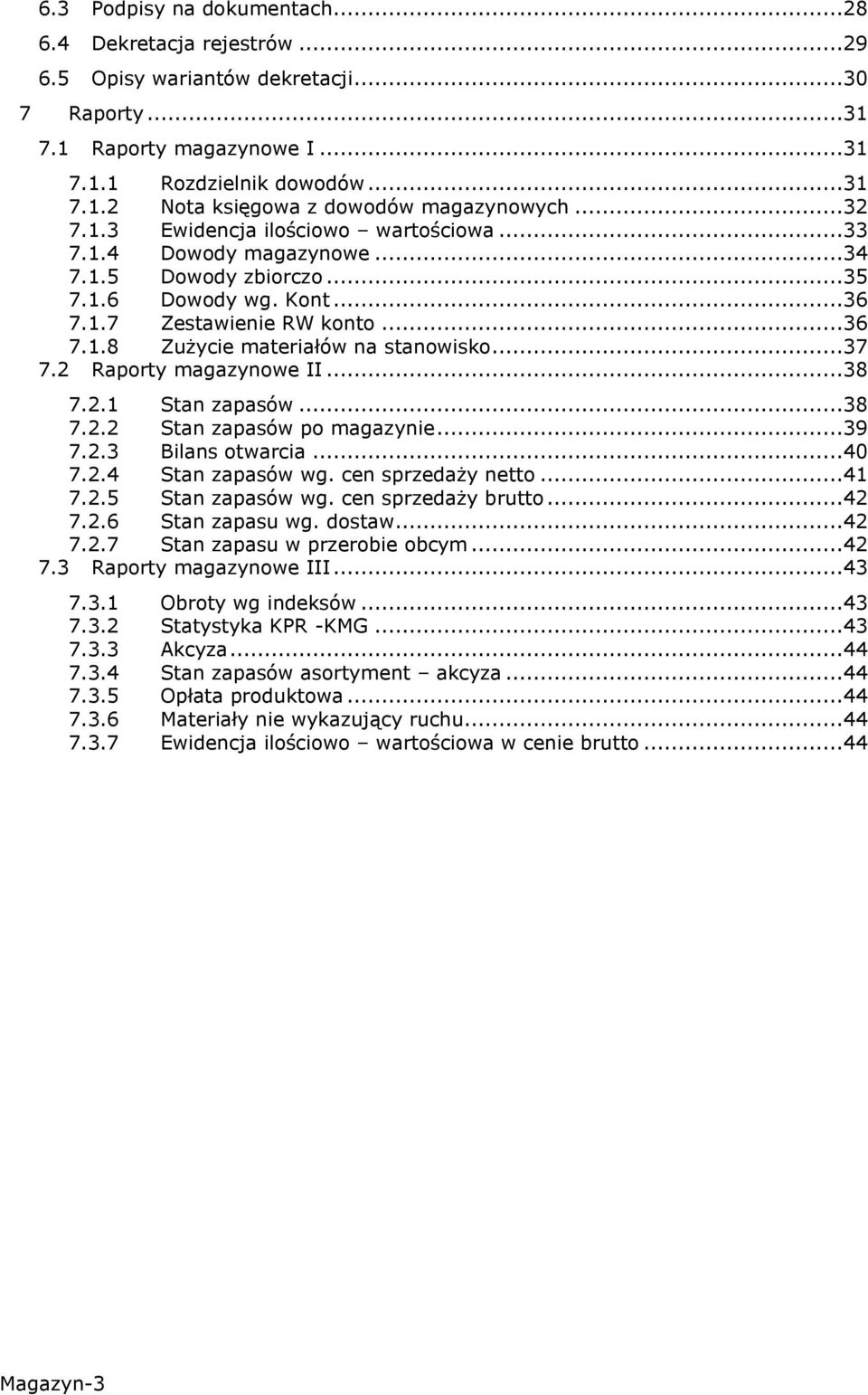 ..37 7.2 Raporty magazynowe II...38 7.2.1 Stan zapasów...38 7.2.2 Stan zapasów po magazynie...39 7.2.3 Bilans otwarcia...40 7.2.4 Stan zapasów wg. cen sprzedaży netto...41 7.2.5 Stan zapasów wg.