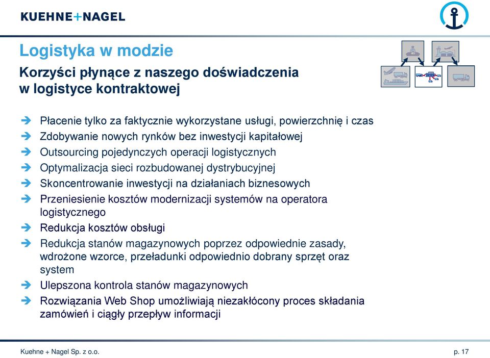 kosztów modernizacji systemów na operatora logistycznego Redukcja kosztów obsługi Redukcja stanów magazynowych poprzez odpowiednie zasady, wdrożone wzorce, przeładunki odpowiednio