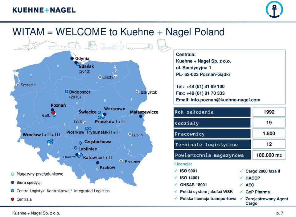 Białystok Centrala: Kuehne + Nagel Sp. z o.o. ul. Spedycyjna 1 PL- 62-023 Poznań-Gądki Tel: +48 (61) 81 99 100 Fax: +48 (61) 81 70 333 Email: info.poznan@kuehne-nagel.