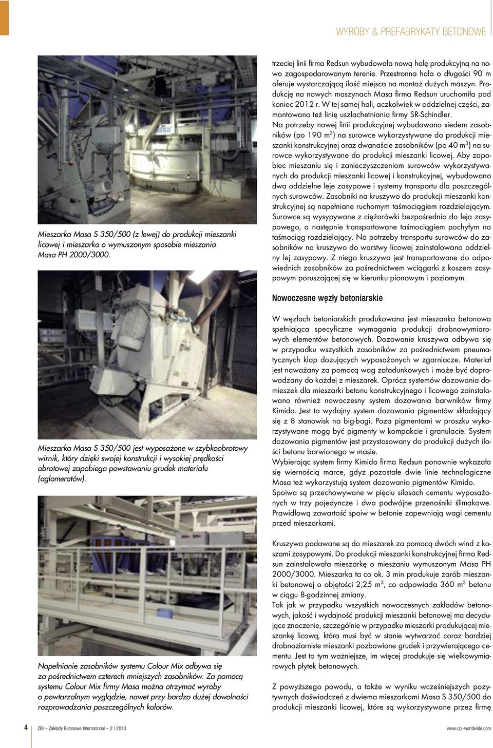 Produkcję na nowych maszynach Masa firma Redsun uruchomiła pod koniec 2012 r. W tej samej hali, aczkolwiek w oddzielnej części, zamontowano też linię uszlachetniania firmy SR-Schindler.