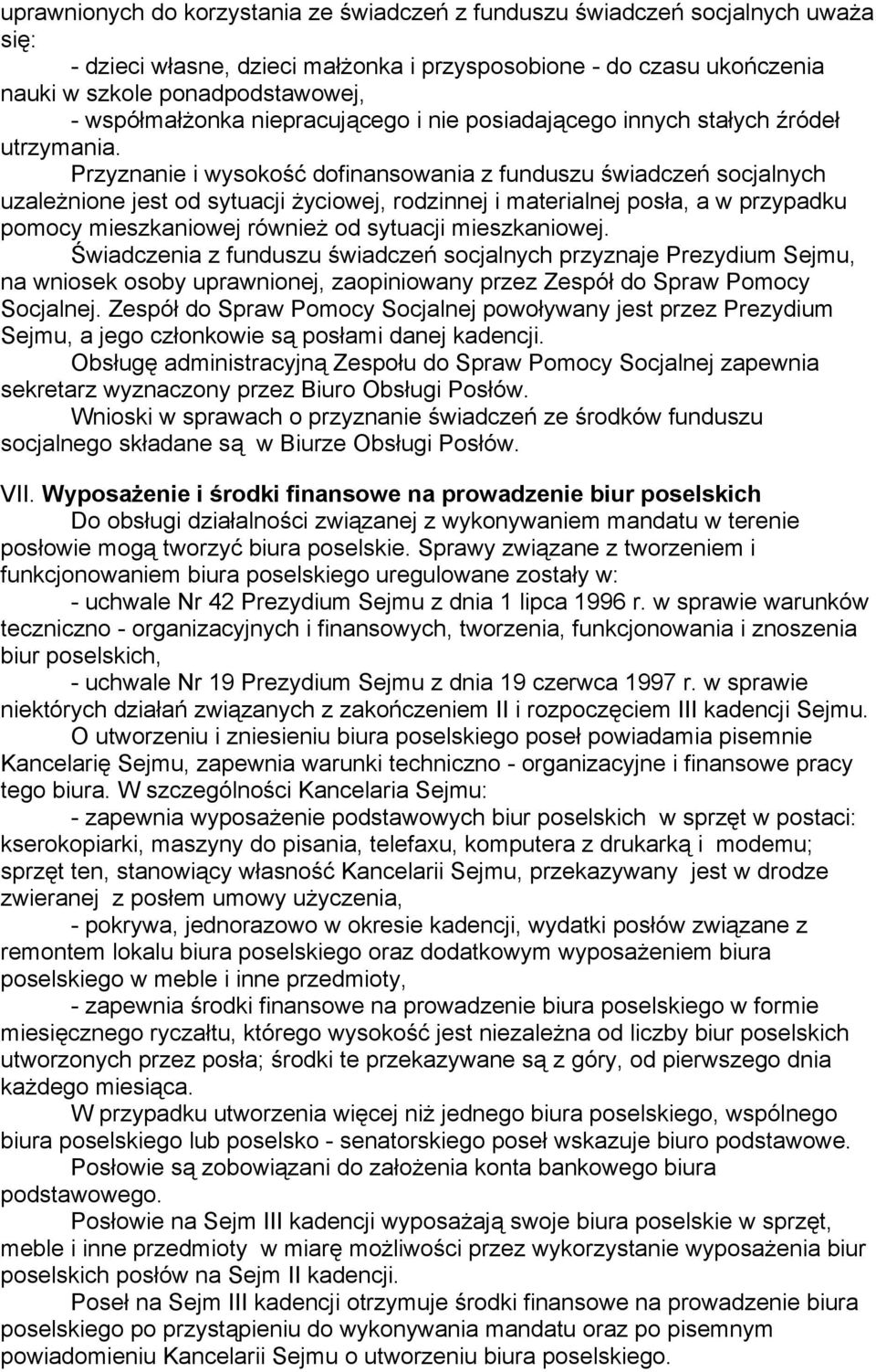 Przyznanie i wysokość dofinansowania z funduszu świadczeń socjalnych uzależnione jest od sytuacji życiowej, rodzinnej i materialnej posła, a w przypadku pomocy mieszkaniowej również od sytuacji