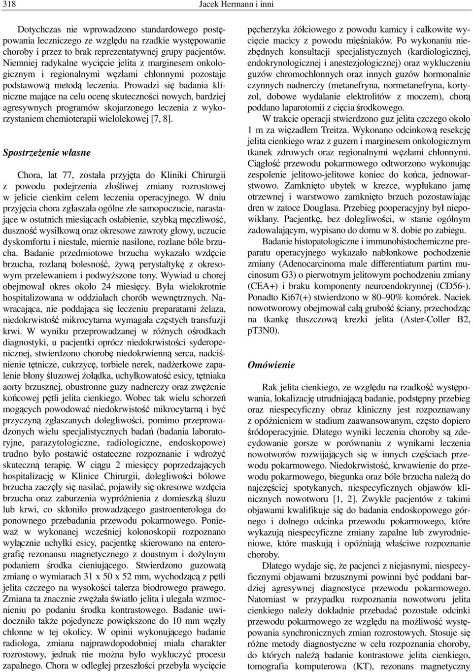 Prowadzi się badania kliniczne mające na celu ocenę skuteczności nowych, bardziej agresywnych programów skojarzonego leczenia z wykorzystaniem chemioterapii wielolekowej [7, 8].