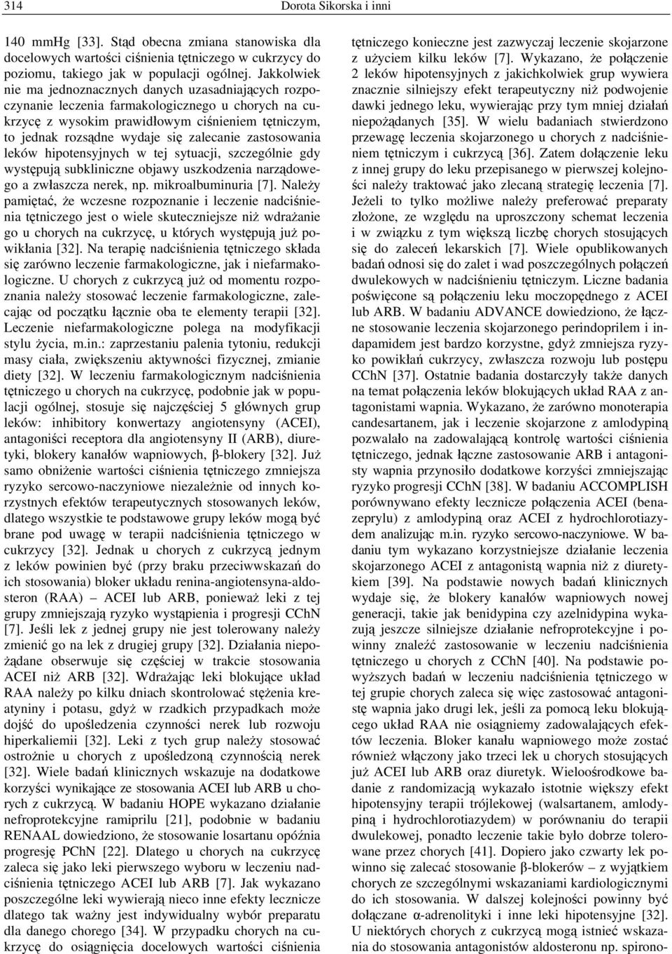 zalecanie zastosowania leków hipotensyjnych w tej sytuacji, szczególnie gdy występują subkliniczne objawy uszkodzenia narządowego a zwłaszcza nerek, np. mikroalbuminuria [7].
