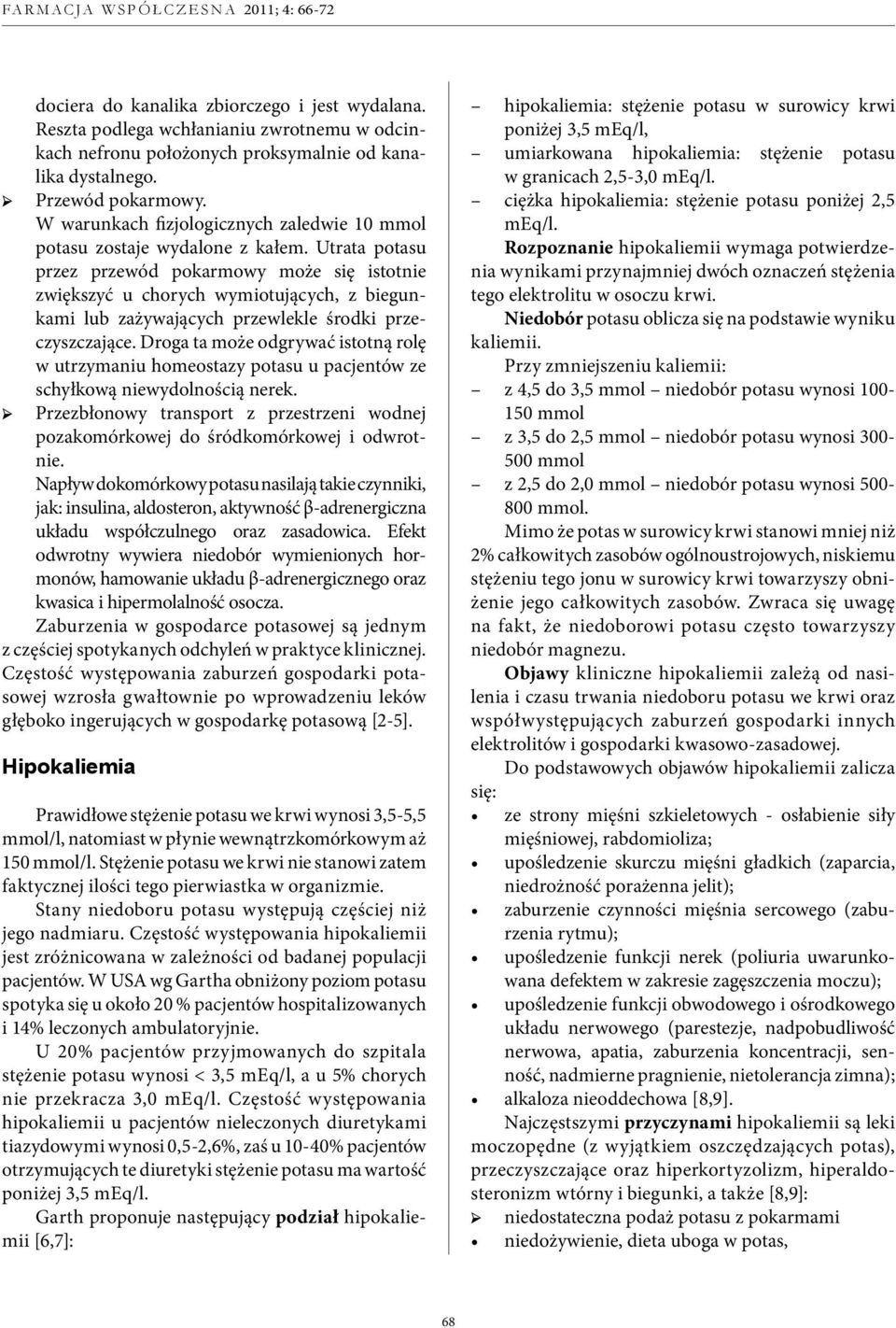 Utrata potasu przez przewód pokarmowy może się istotnie zwiększyć u chorych wymiotujących, z biegunkami lub zażywających przewlekle środki przeczyszczające.