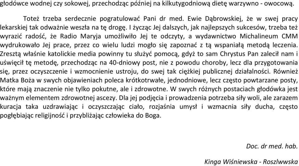 I życząc Jej dalszych, jak najlepszych sukcesów, trzeba też wyrazid radośd, że Radio Maryja umożliwiło Jej te odczyty, a wydawnictwo Michalineum CMM wydrukowało Jej prace, przez co wielu ludzi mogło