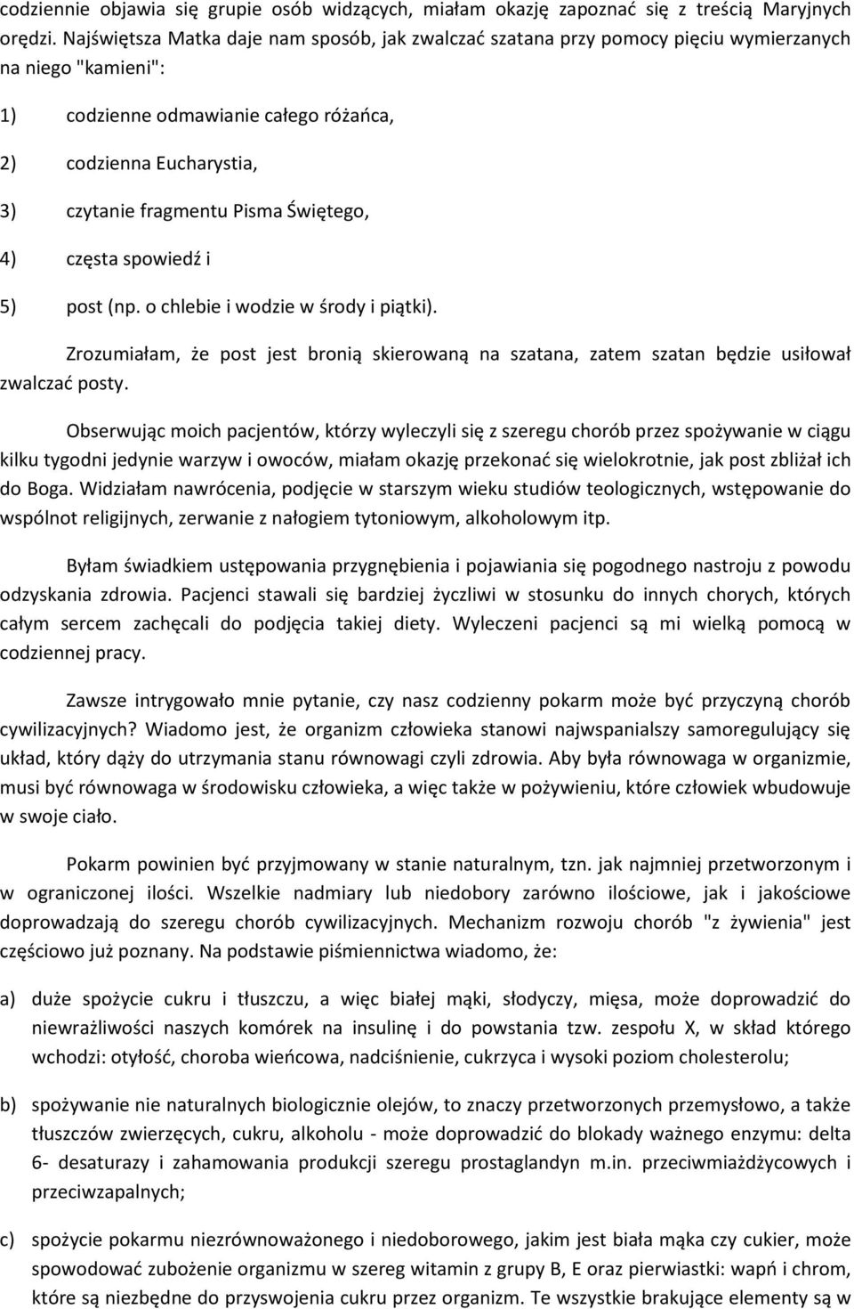 Pisma Świętego, 4) częsta spowiedź i 5) post (np. o chlebie i wodzie w środy i piątki). Zrozumiałam, że post jest bronią skierowaną na szatana, zatem szatan będzie usiłował zwalczad posty.