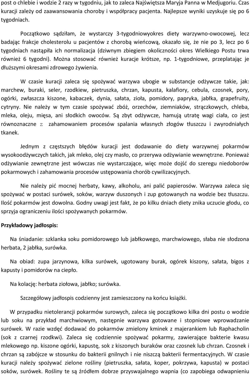 Początkowo sądziłam, że wystarczy 3-tygodniowyokres diety warzywno-owocowej, lecz badając frakcje cholesterolu u pacjentów z chorobą wieocową, okazało się, że nie po 3, lecz po 6 tygodniach nastąpiła