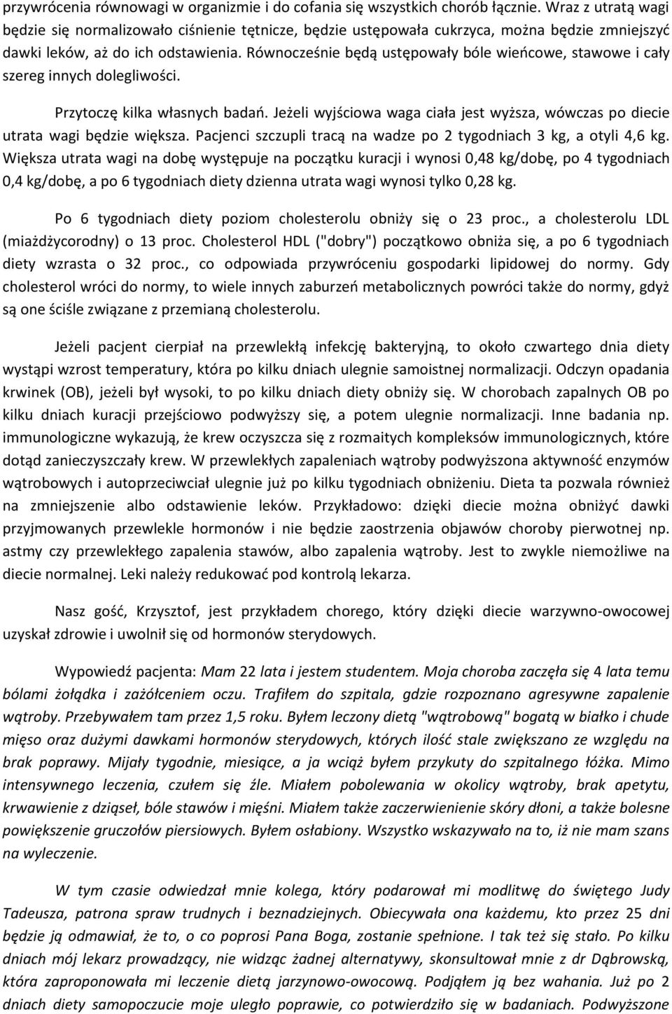 Równocześnie będą ustępowały bóle wieocowe, stawowe i cały szereg innych dolegliwości. Przytoczę kilka własnych badao.