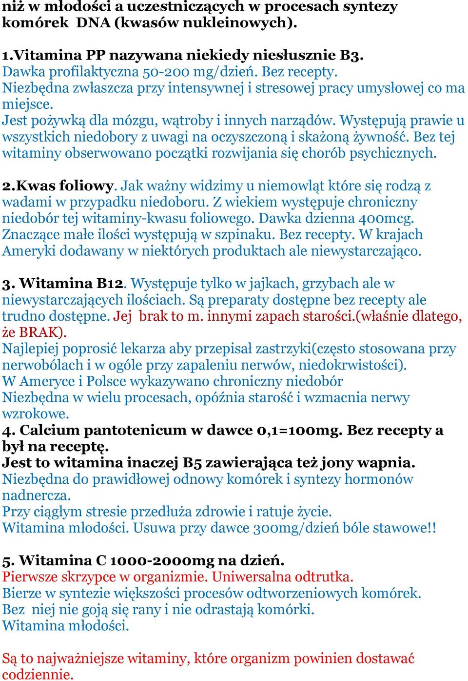 Występują prawie u wszystkich niedobory z uwagi na oczyszczoną i skażoną żywność. Bez tej witaminy obserwowano początki rozwijania się chorób psychicznych. 2.Kwas foliowy.