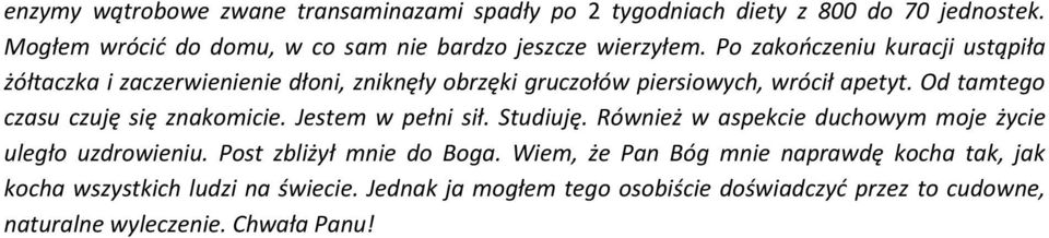 Od tamtego czasu czuję się znakomicie. Jestem w pełni sił. Studiuję. Również w aspekcie duchowym moje życie uległo uzdrowieniu.